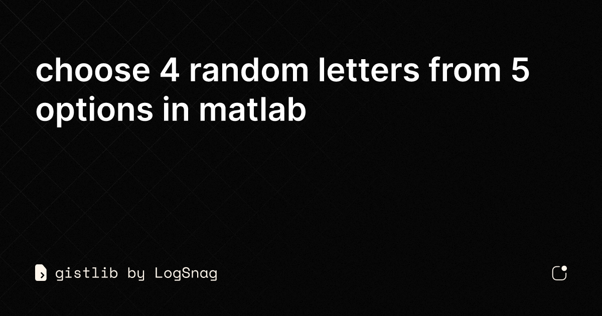 Gistlib Choose 4 Random Letters From 5 Options In Matlab