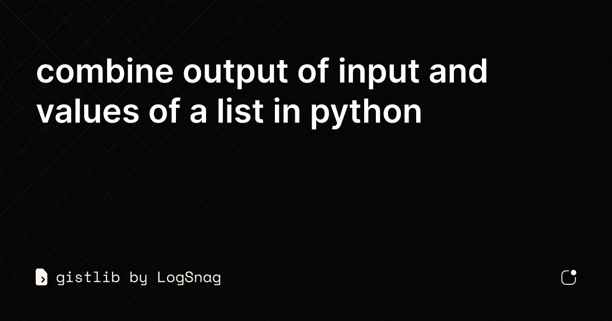 gistlib-combine-output-of-input-and-values-of-a-list-in-python