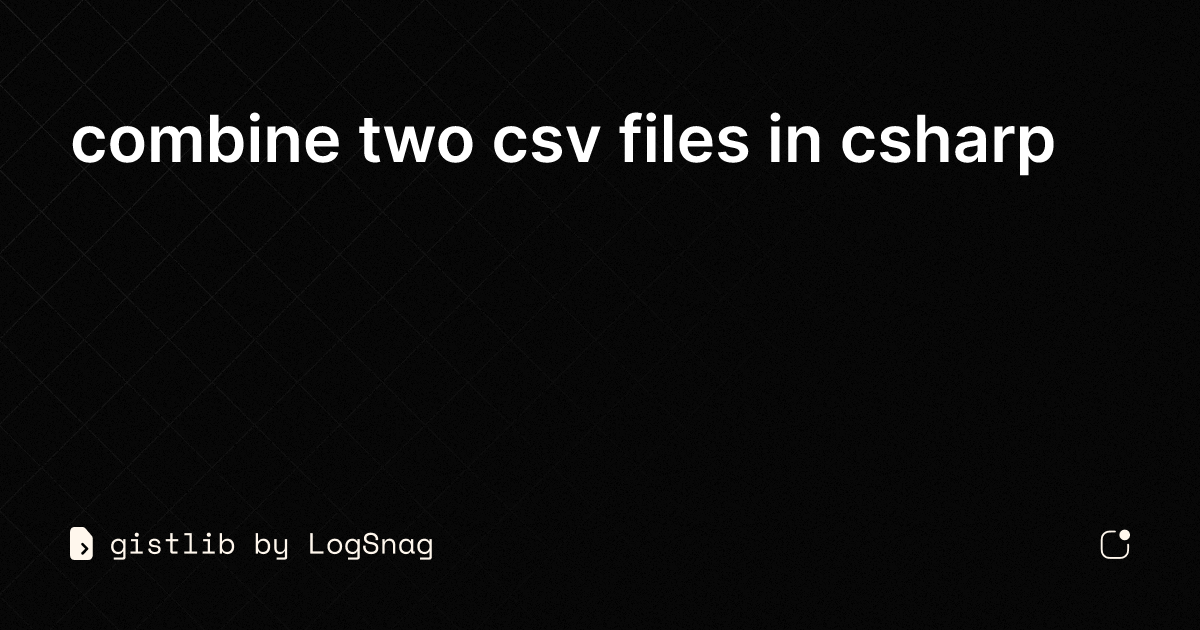 Gistlib Combine Two Csv Files In Csharp 8071