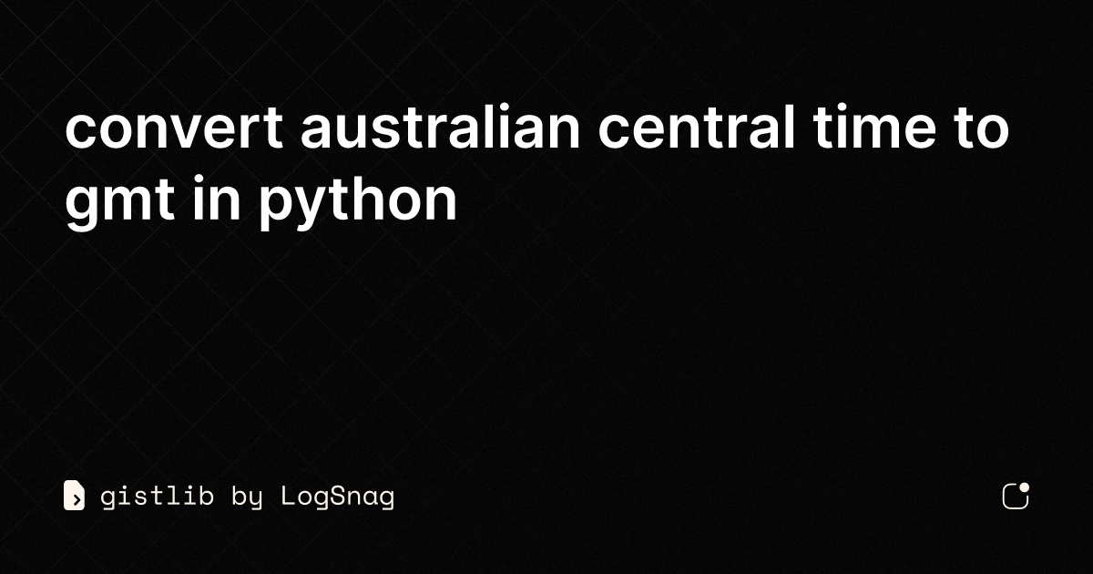 gistlib-convert-australian-central-time-to-gmt-in-python