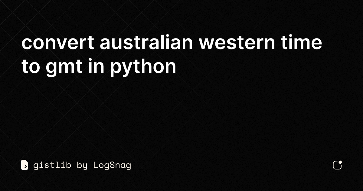 gistlib-convert-australian-western-time-to-gmt-in-python