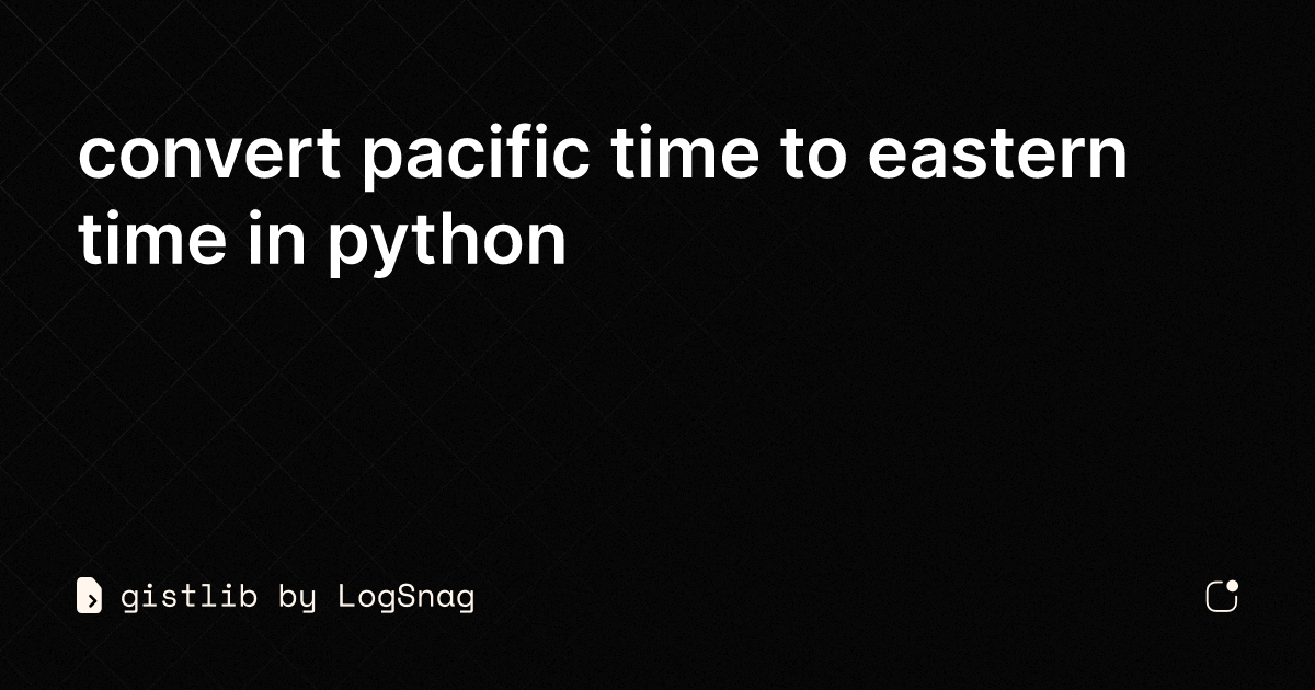 gistlib-convert-pacific-time-to-eastern-time-in-python