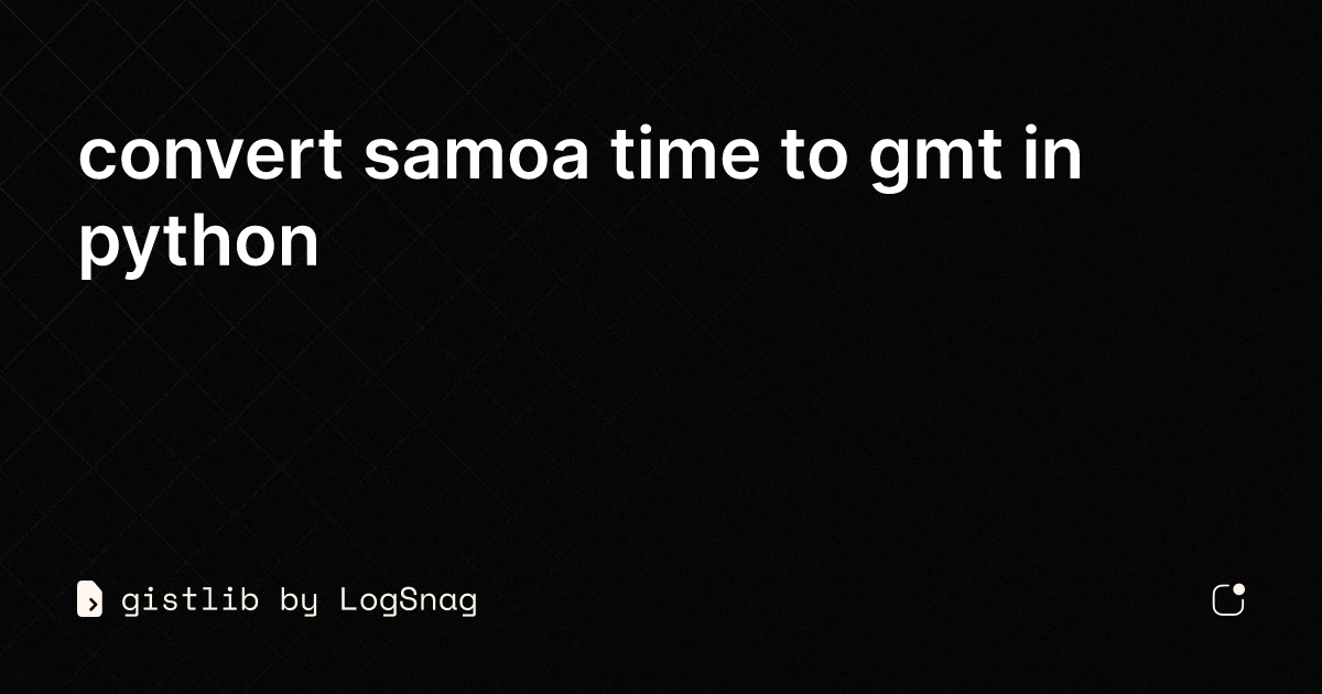 gistlib-convert-samoa-time-to-gmt-in-python