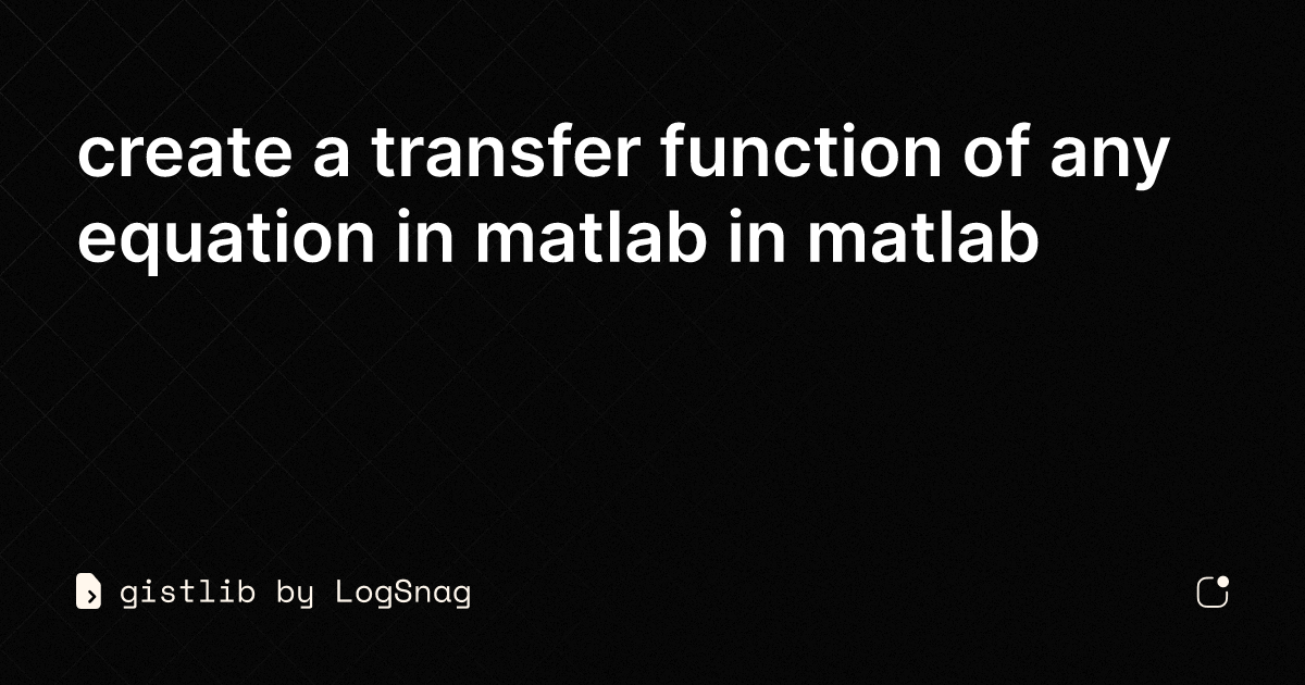 gistlib - create a transfer function of any equation in matlab in matlab