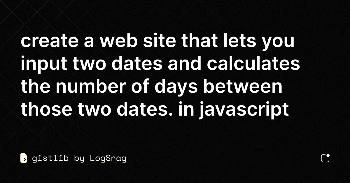 gistlib create a web site that lets you input two dates and calculates the number of days