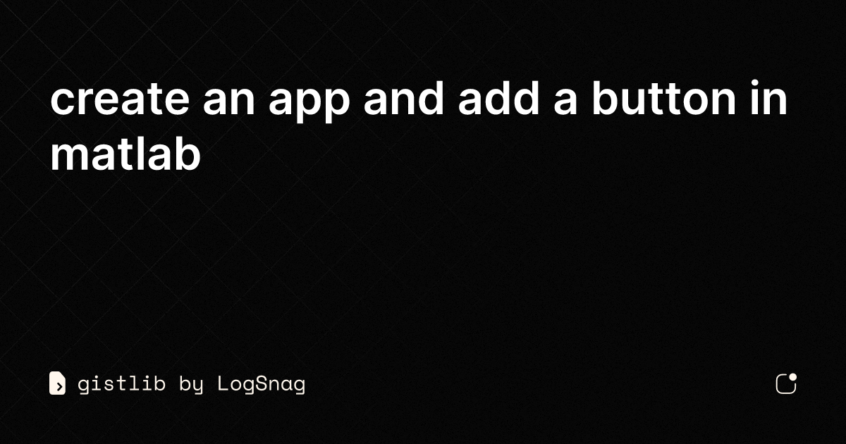 gistlib create an app and add a button in matlab