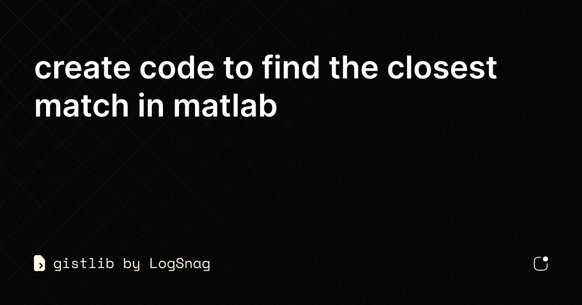 gistlib - create code to find the closest match in matlab