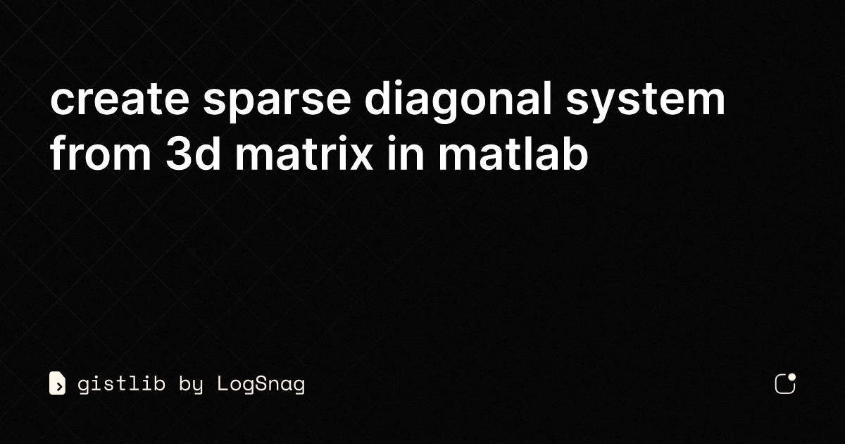 gistlib - create sparse diagonal system from 3d matrix in matlab