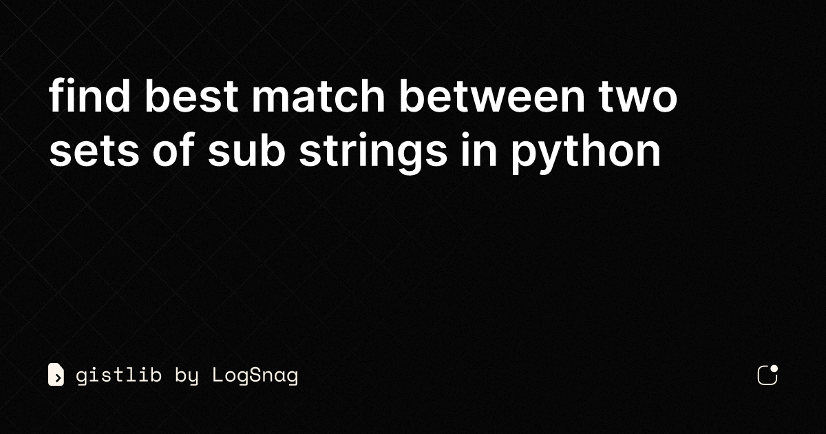 gistlib-find-best-match-between-two-sets-of-sub-strings-in-python