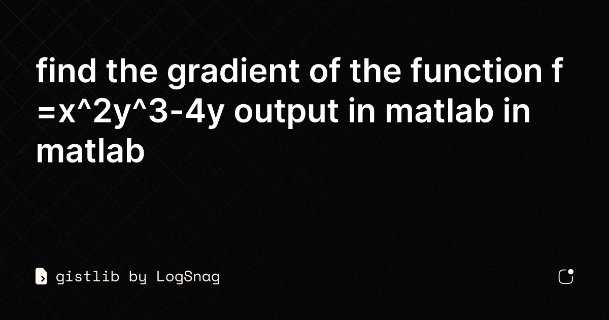 gistlib - find the gradient of the function f=x^2y^3-4y output in ...