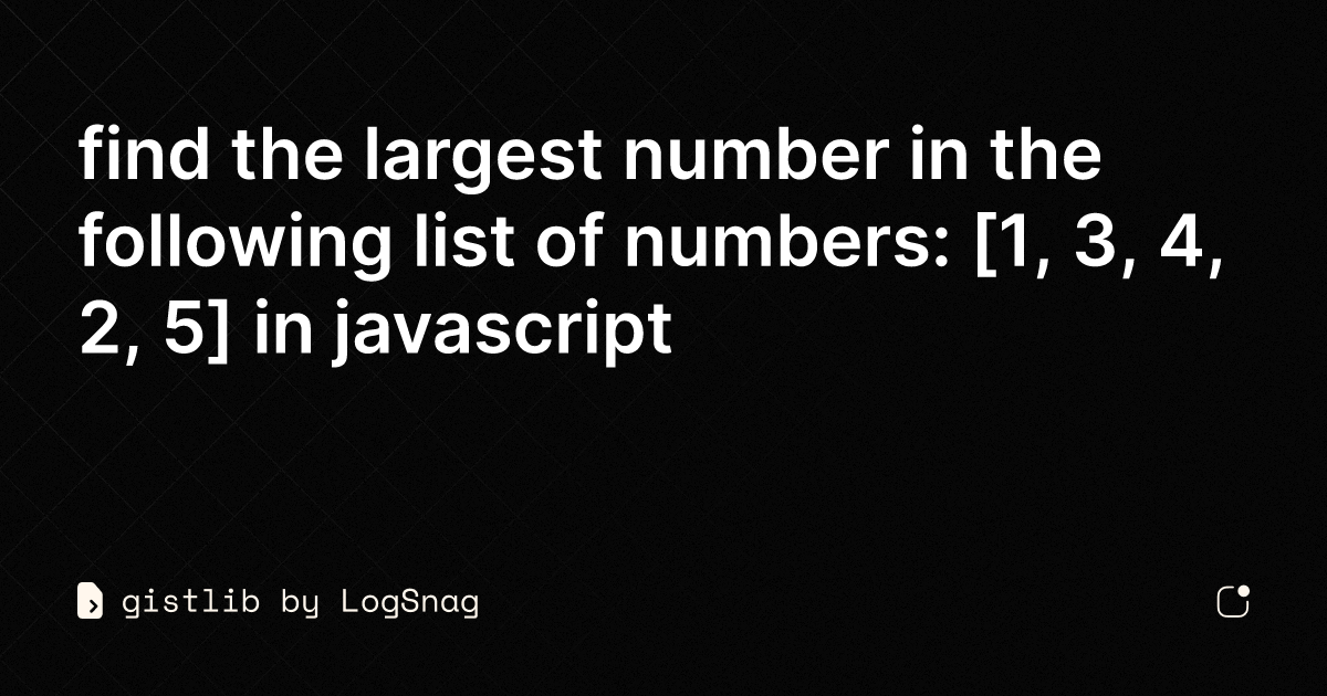 gistlib-find-the-largest-number-in-the-following-list-of-numbers-1