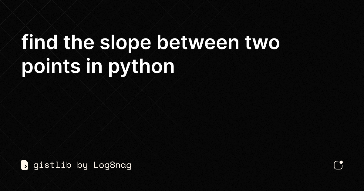 gistlib - find the slope between two points in python