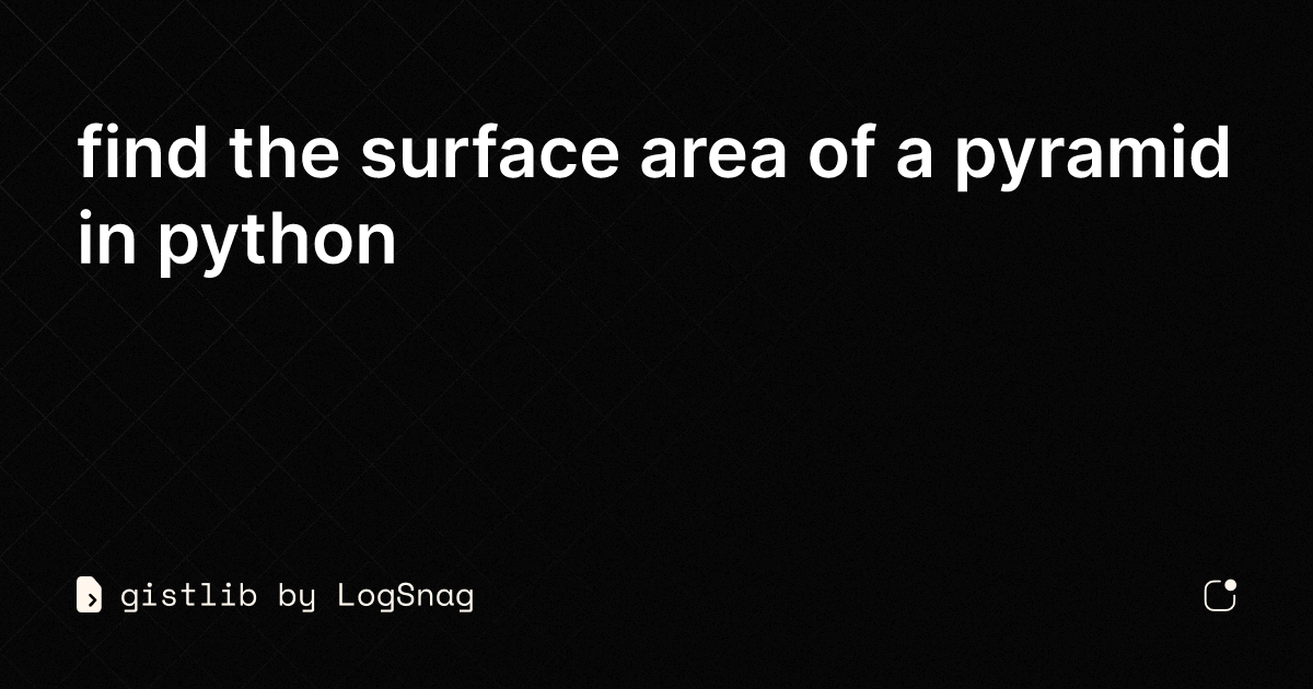 gistlib - find the surface area of a pyramid in python