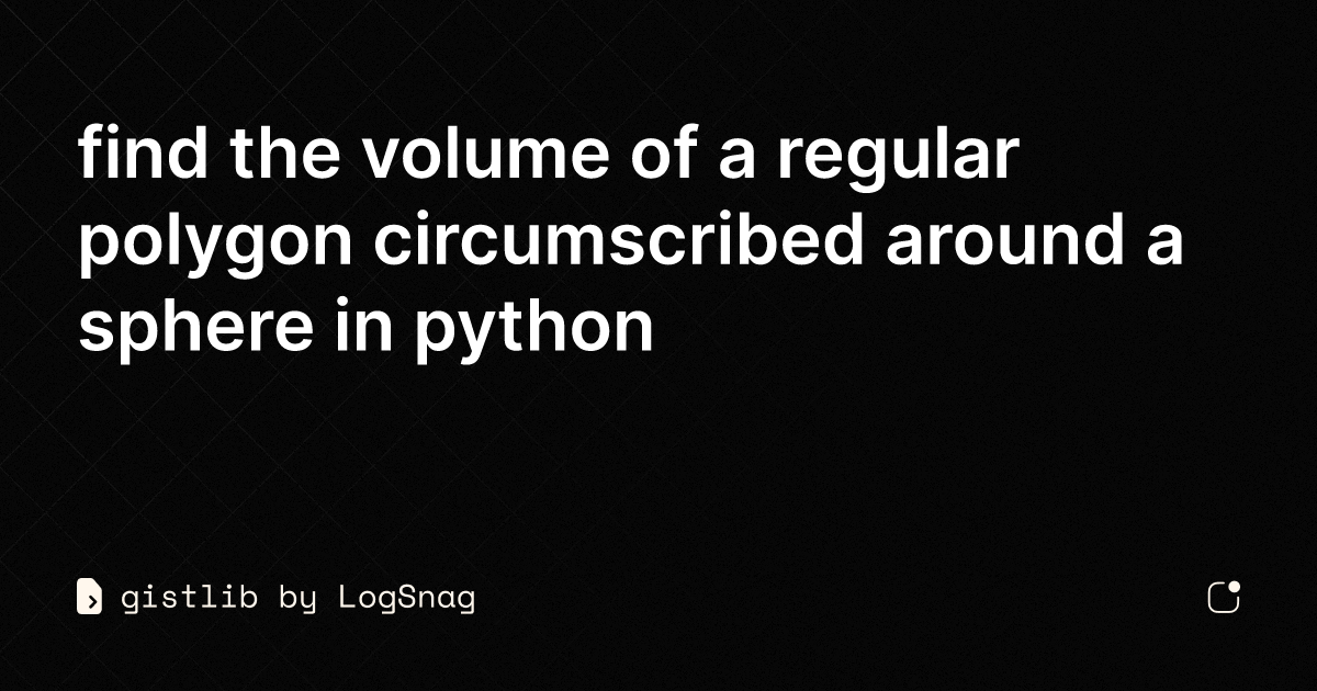 gistlib - find the volume of a regular polygon circumscribed around a ...