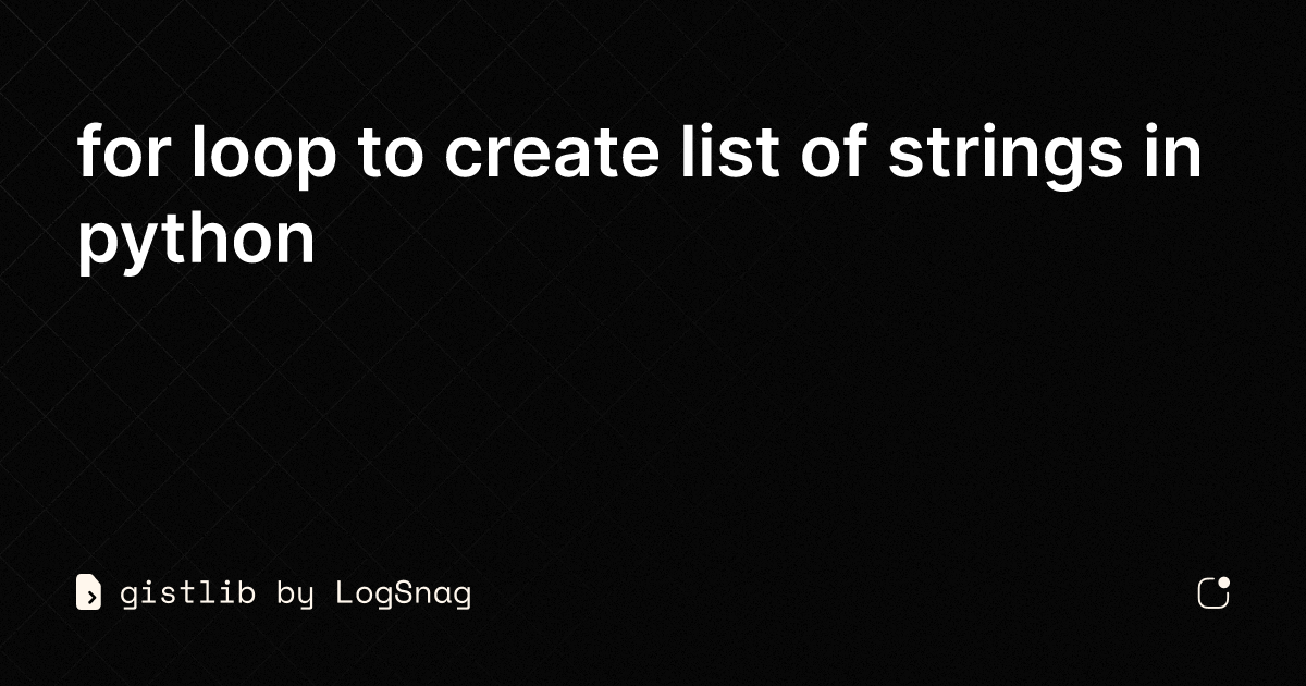 gistlib-for-loop-to-create-list-of-strings-in-python