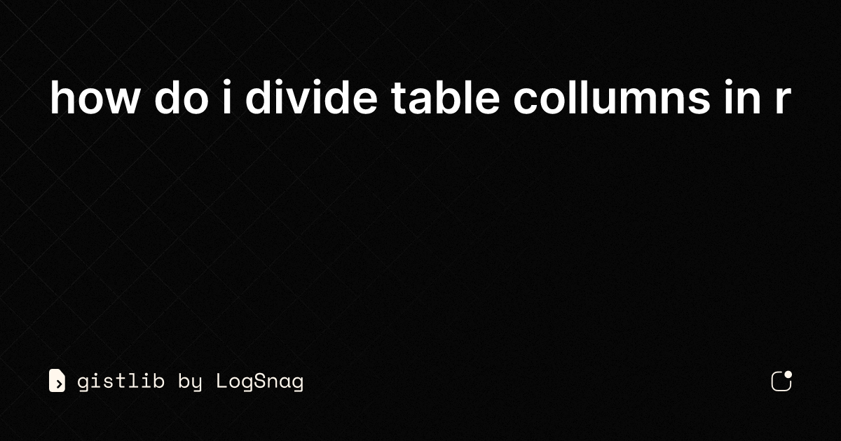 Gistlib How Do I Divide Table Collumns In R