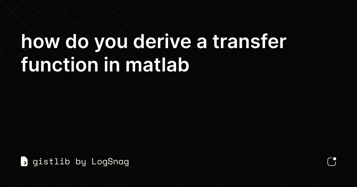 gistlib - how do you derive a transfer function in matlab