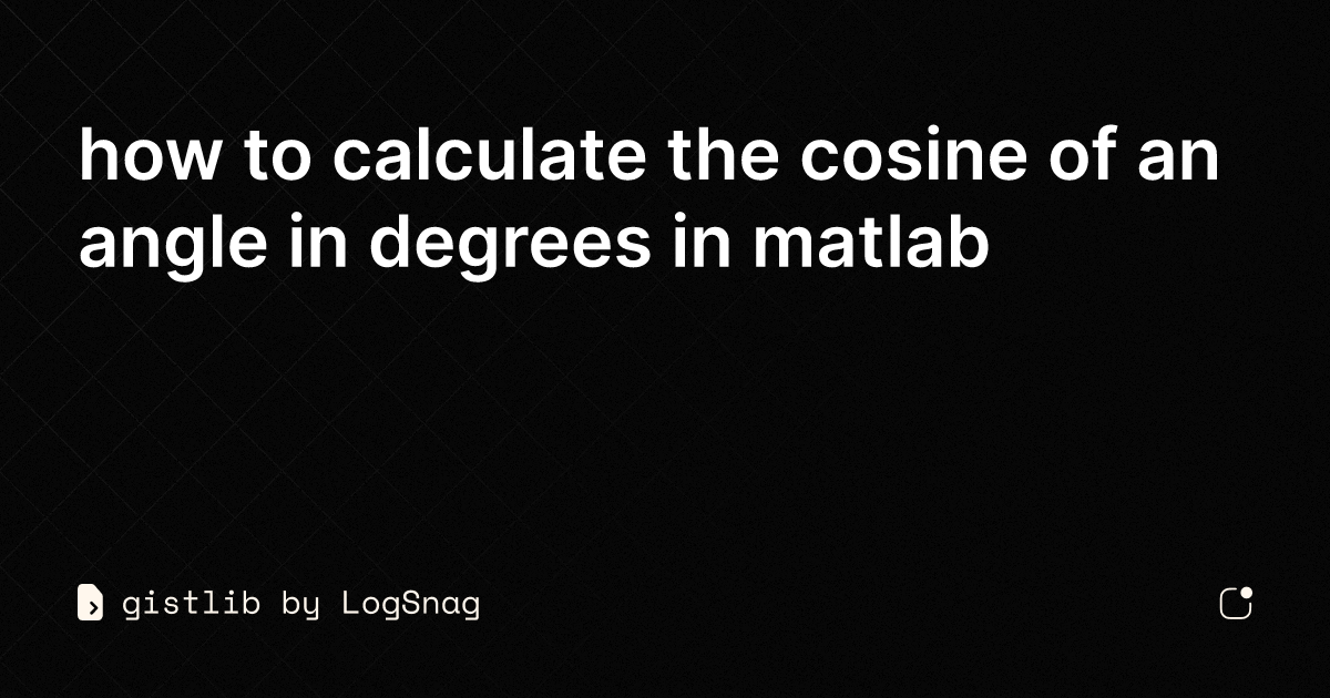 gistlib - how to calculate the cosine of an angle in degrees in matlab