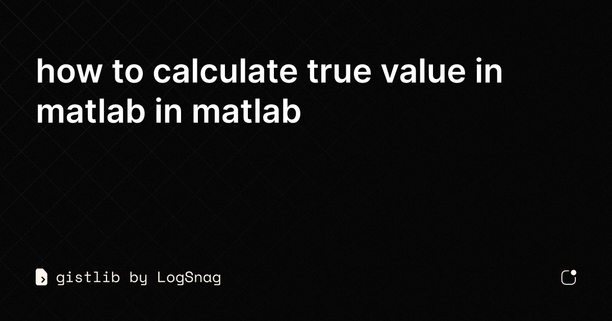 gistlib - how to calculate true value in matlab in matlab