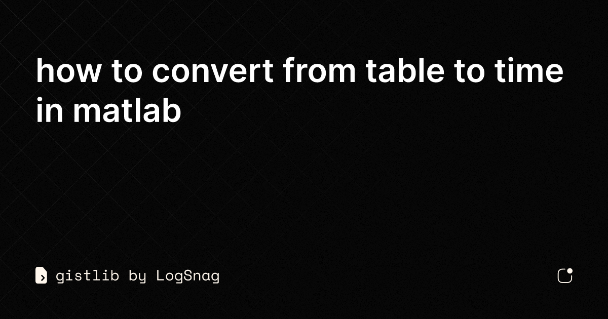 gistlib-how-to-convert-from-table-to-time-in-matlab