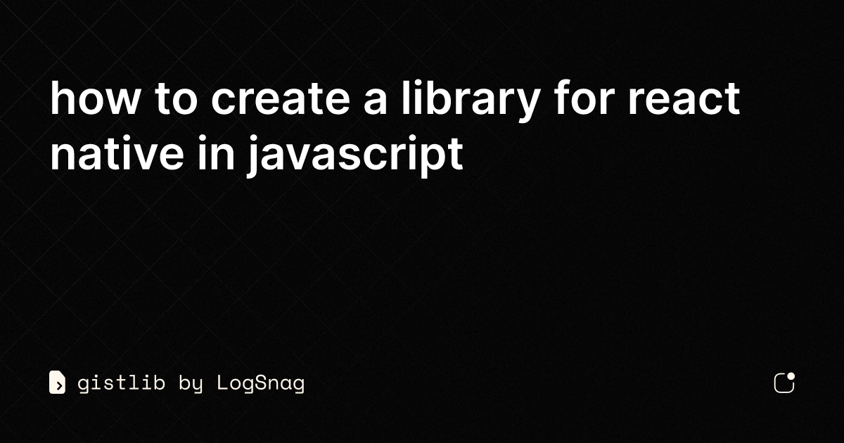 gistlib how to create a library for react native in javascript