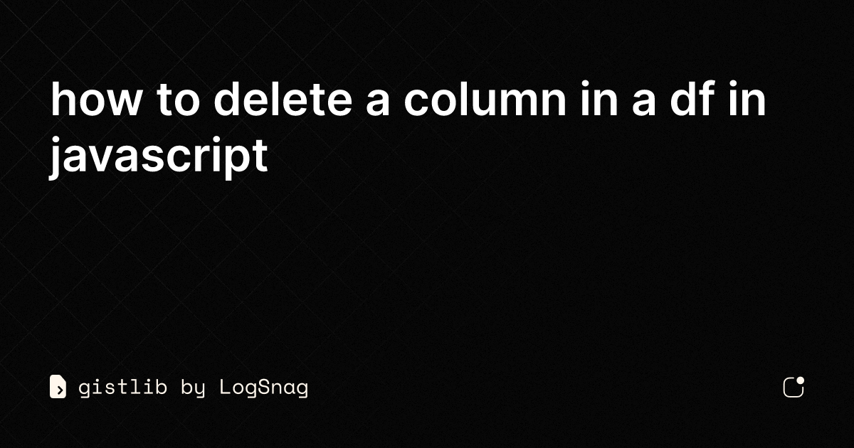 gistlib-how-to-delete-a-column-in-a-df-in-javascript