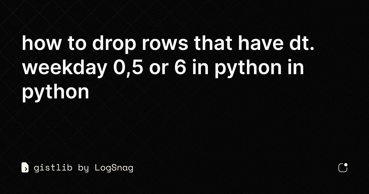gistlib - how to drop rows that have dt.weekday 0,5 or 6 in python in ...
