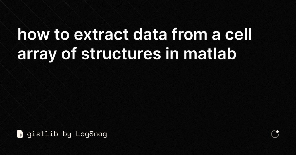 gistlib-how-to-extract-data-from-a-cell-array-of-structures-in-matlab