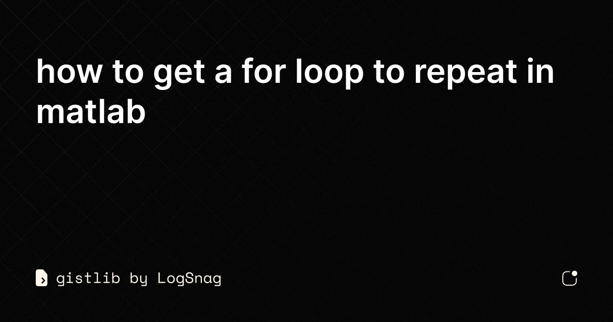 gistlib - how to get a for loop to repeat in matlab