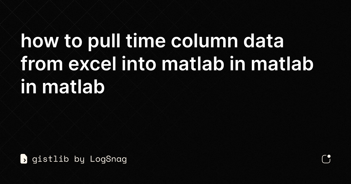 gistlib-how-to-pull-time-column-data-from-excel-into-matlab-in-matlab