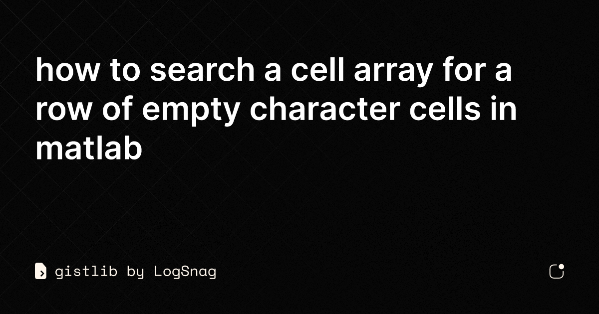 gistlib-how-to-search-a-cell-array-for-a-row-of-empty-character-cells