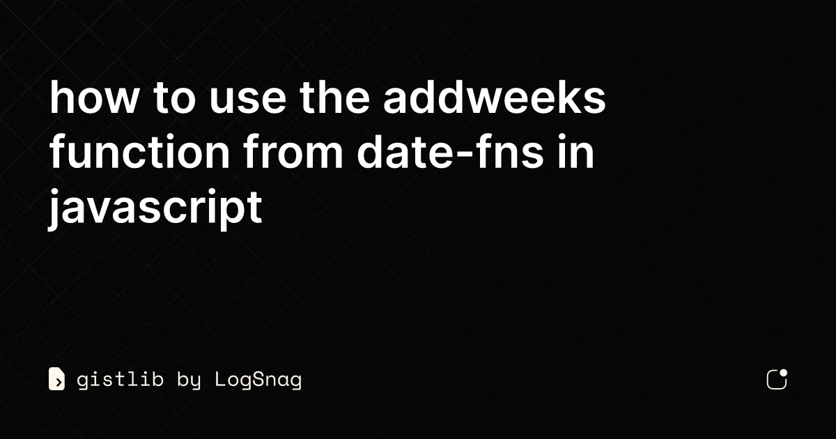 gistlib-how-to-use-the-addweeks-function-from-date-fns-in-javascript