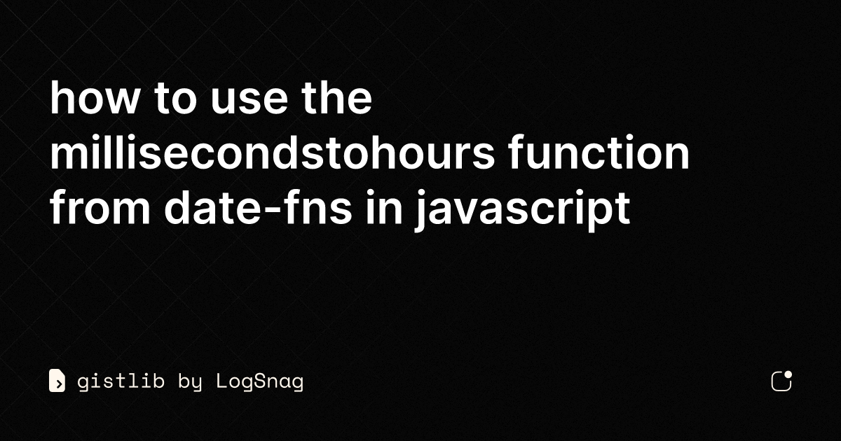 gistlib-how-to-use-the-millisecondstohours-function-from-date-fns-in-javascript