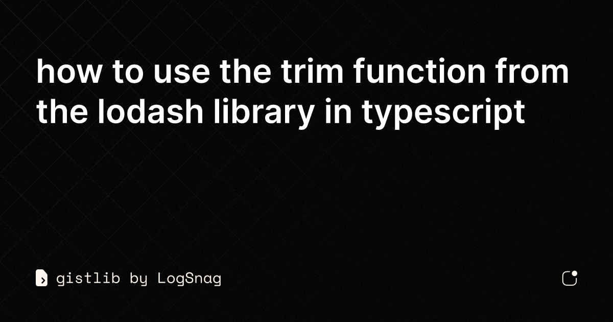 gistlib-how-to-use-the-trim-function-from-the-lodash-library-in-typescript