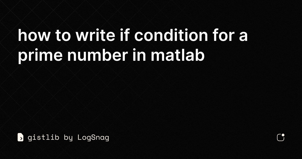 gistlib - how to write if condition for a prime number in matlab