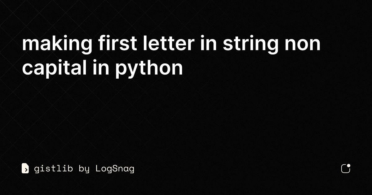 gistlib-making-first-letter-in-string-non-capital-in-python