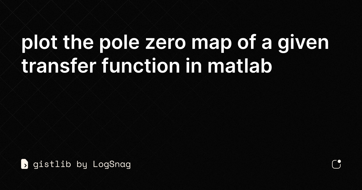 gistlib - plot the pole zero map of a given transfer function in matlab