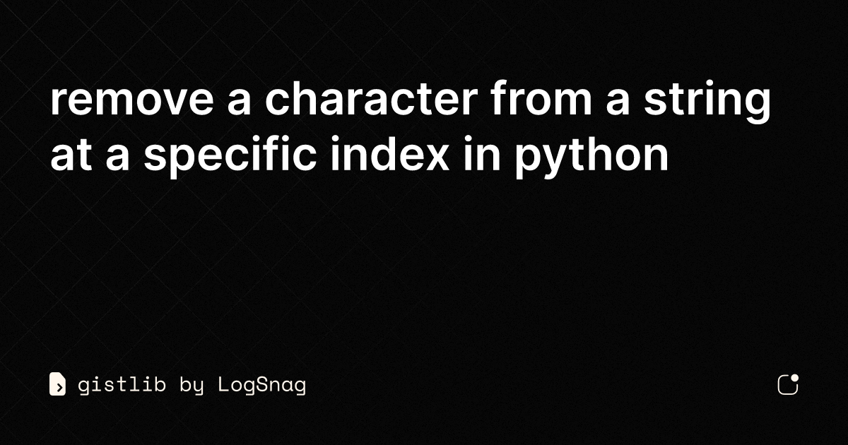 gistlib-remove-a-character-from-a-string-at-a-specific-index-in-python