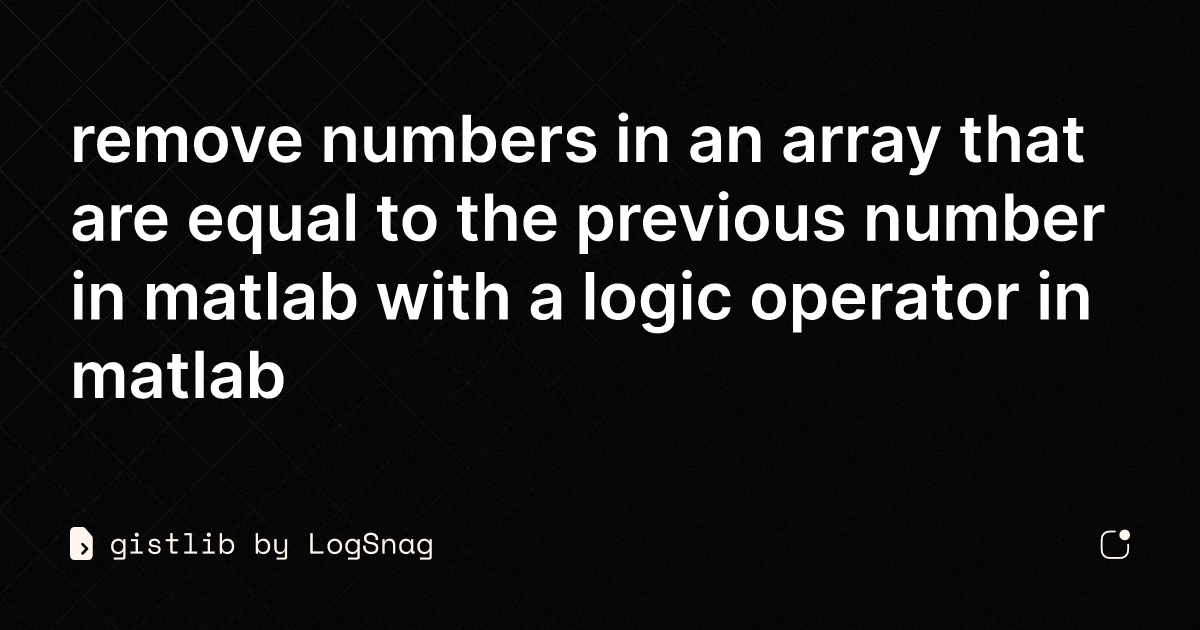 gistlib-remove-numbers-in-an-array-that-are-equal-to-the-previous-number-in-matlab-with-a