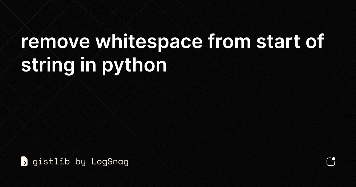 gistlib-remove-whitespace-from-start-of-string-in-python