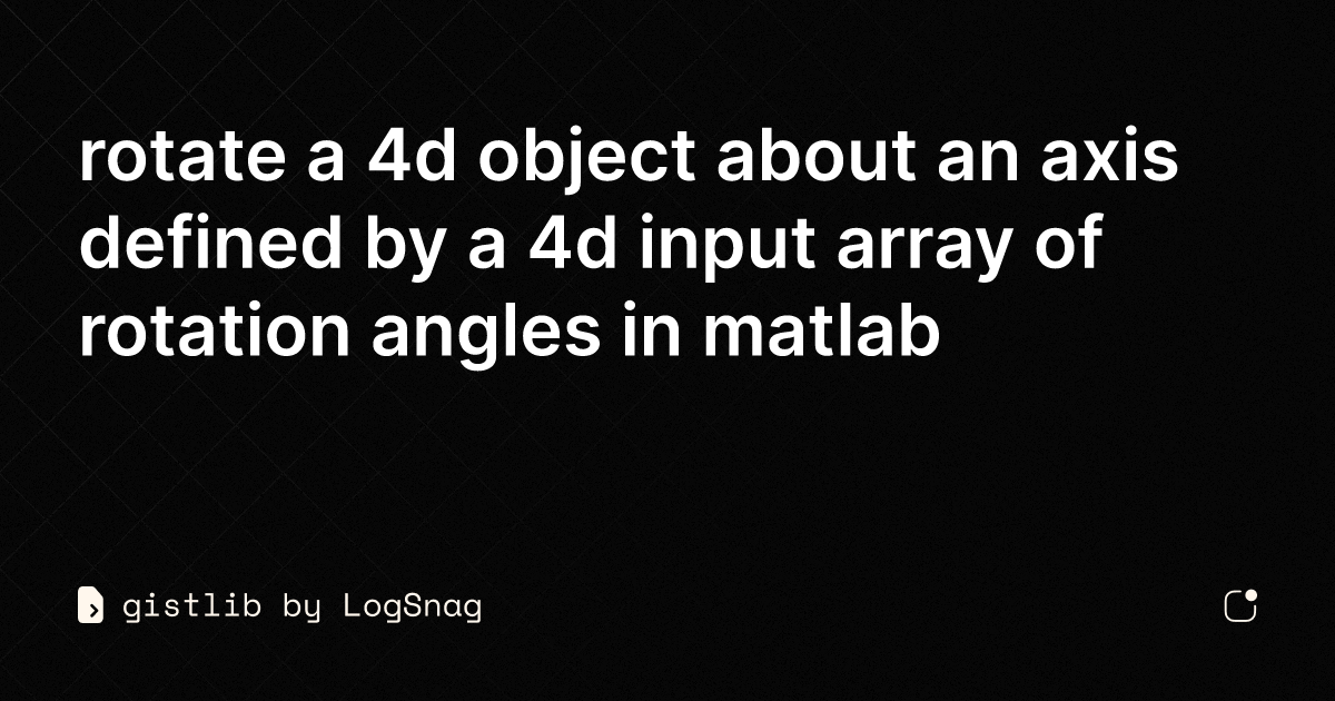 gistlib - rotate a 4d object about an axis defined by a 4d input array ...