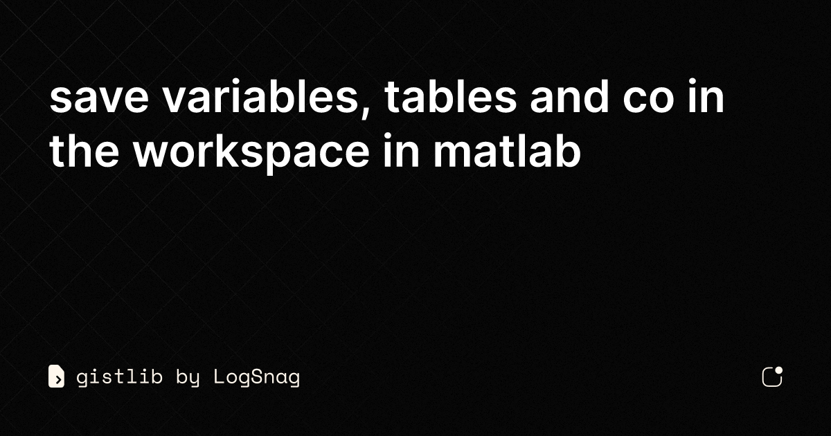 gistlib - save variables, tables and co in the workspace in matlab