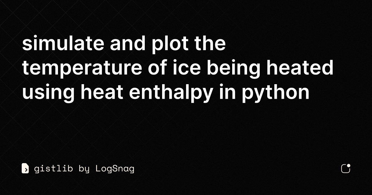 Gistlib Simulate And Plot The Temperature Of Ice Being Heated Using Heat Enthalpy In Python