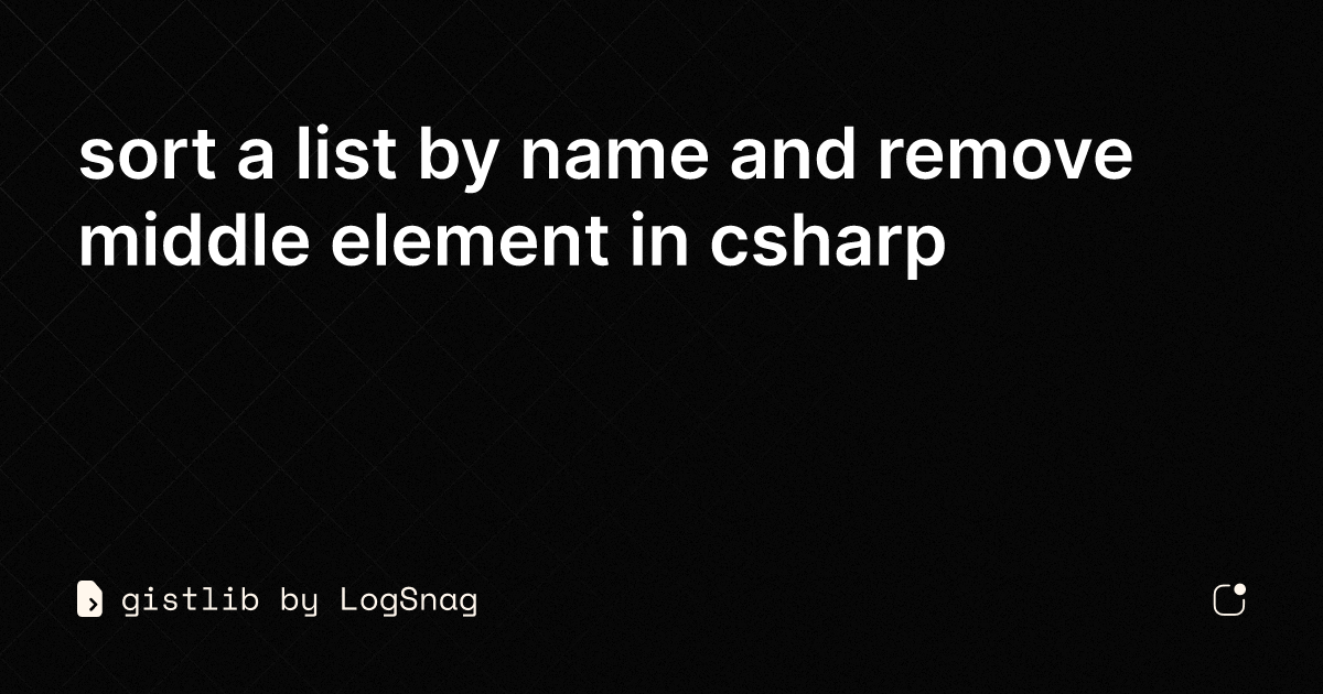 gistlib-sort-a-list-by-name-and-remove-middle-element-in-csharp