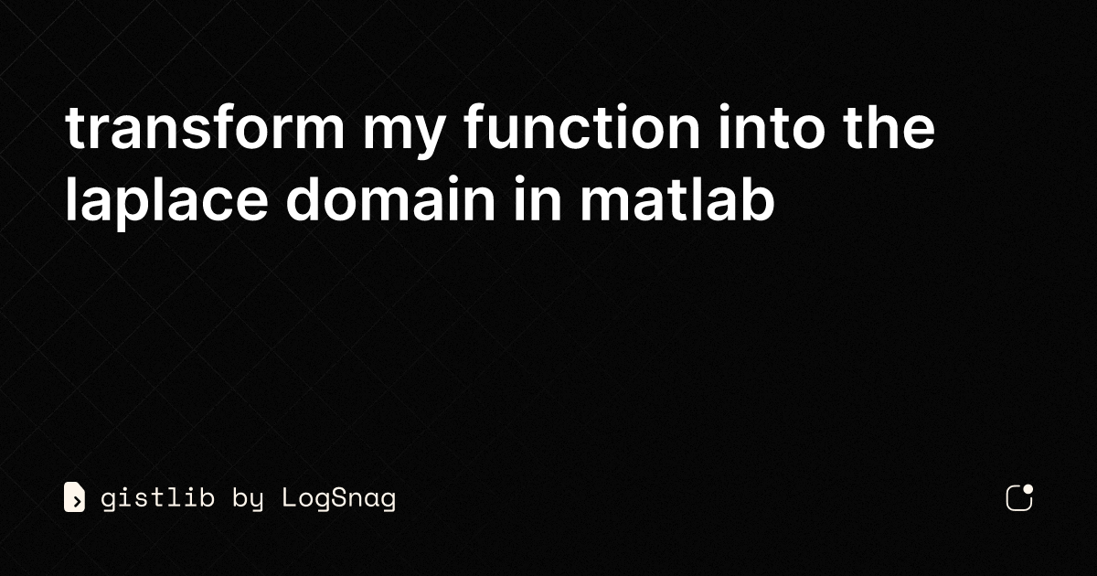gistlib - transform my function into the laplace domain in matlab